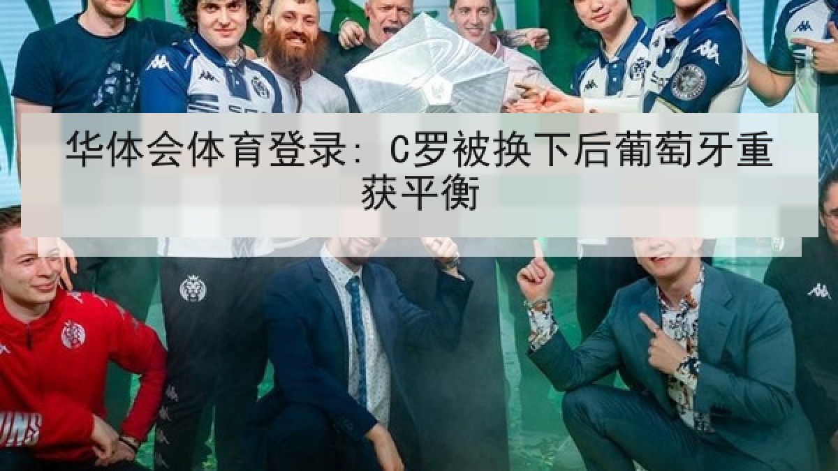 华体会体育登录: C罗被换下后葡萄牙重获平衡 华体会体育登录: C罗被换下后葡萄牙重获平衡